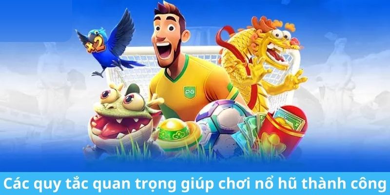 Các quy tắc quan trọng giúp chơi nổ hũ thành công