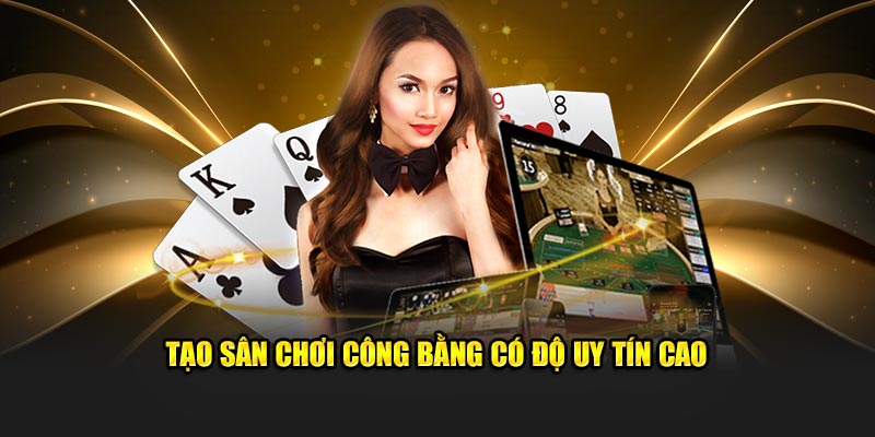 Tạo sân chơi công bằng có mức độ độ uy tín cao 