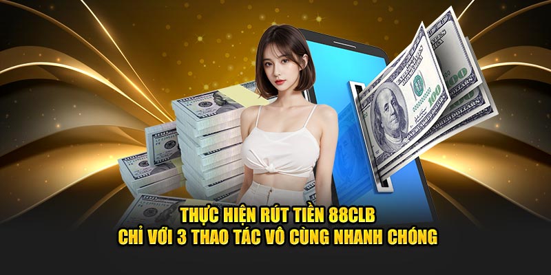 Thực hiện rút tiền 88CLB chỉ với 3 thao tác vô cùng nhanh chóng