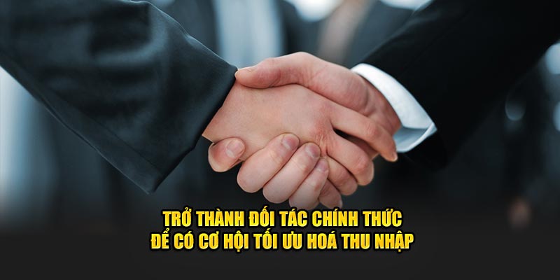 Trở thành đối tác chính thức để có cơ hội tối ưu hoá thu nhập