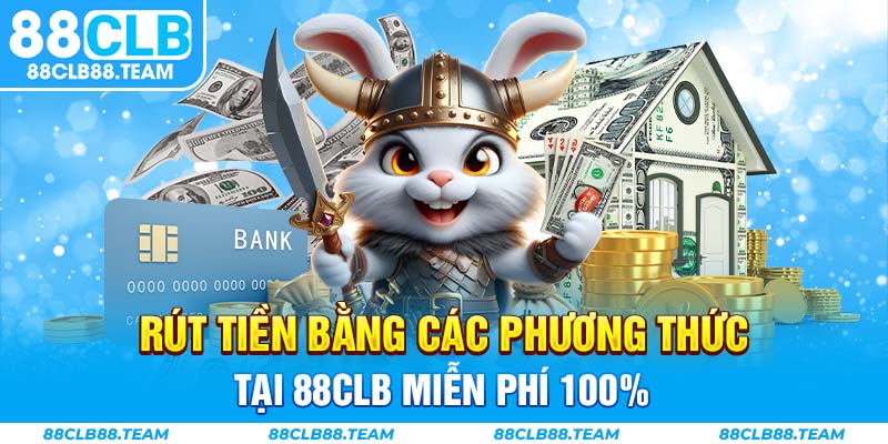 Rút tiền bằng các phương thức tại 88CLB miễn phí 100%