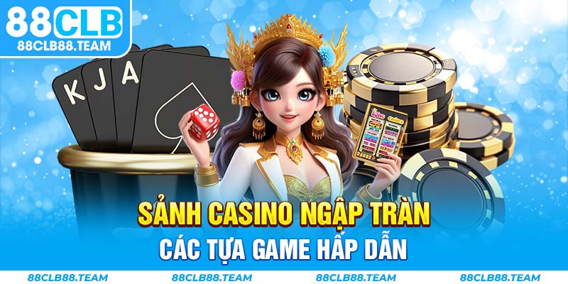 Sảnh Casino ngập tràn các tựa game hấp dẫn